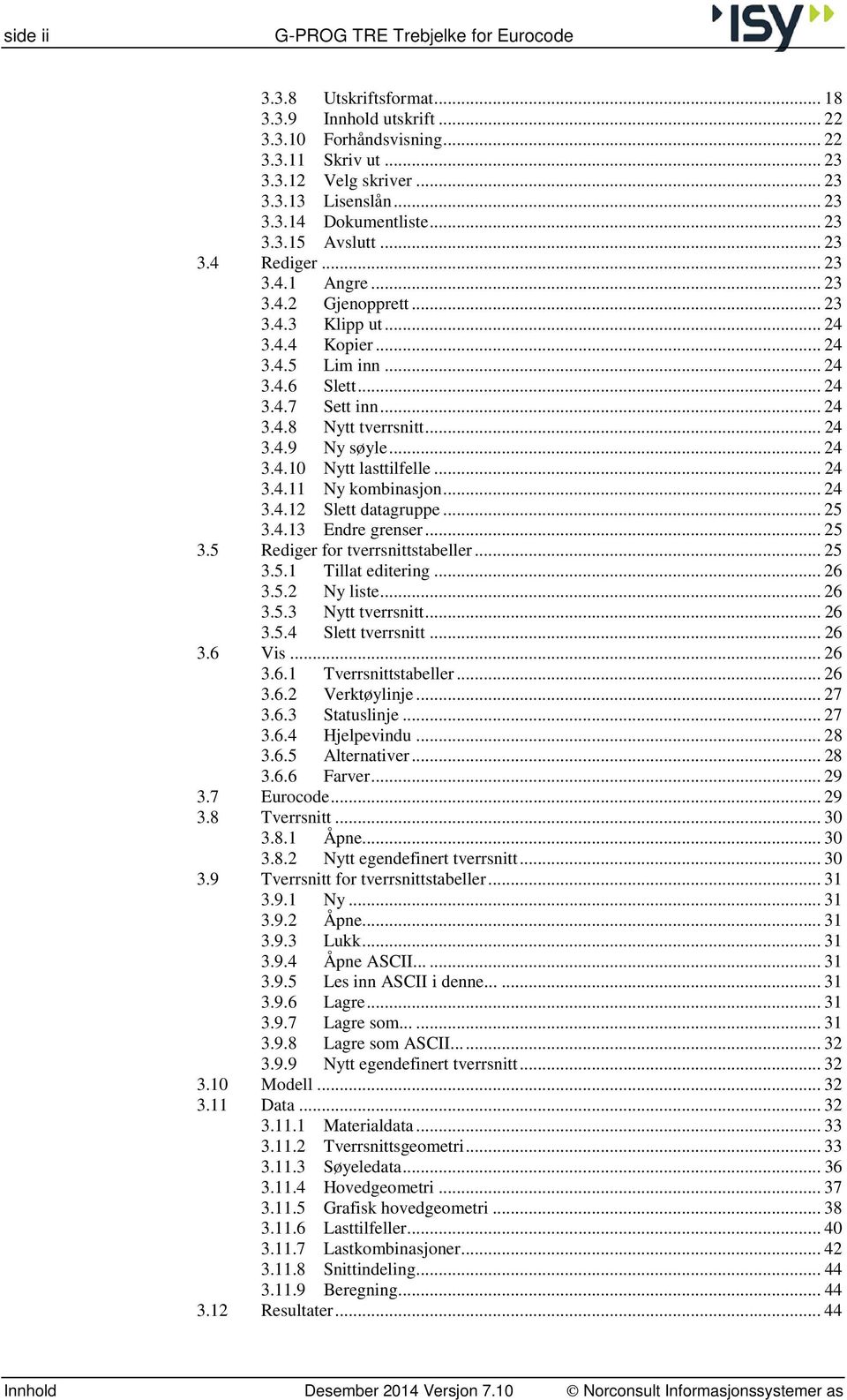 .. 24 3.4.9 Ny søyle... 24 3.4.10 Nytt lasttilfelle... 24 3.4.11 Ny kombinasjon... 24 3.4.12 Slett datagruppe... 25 3.4.13 Endre grenser... 25 3.5 Rediger for tverrsnittstabeller... 25 3.5.1 Tillat editering.