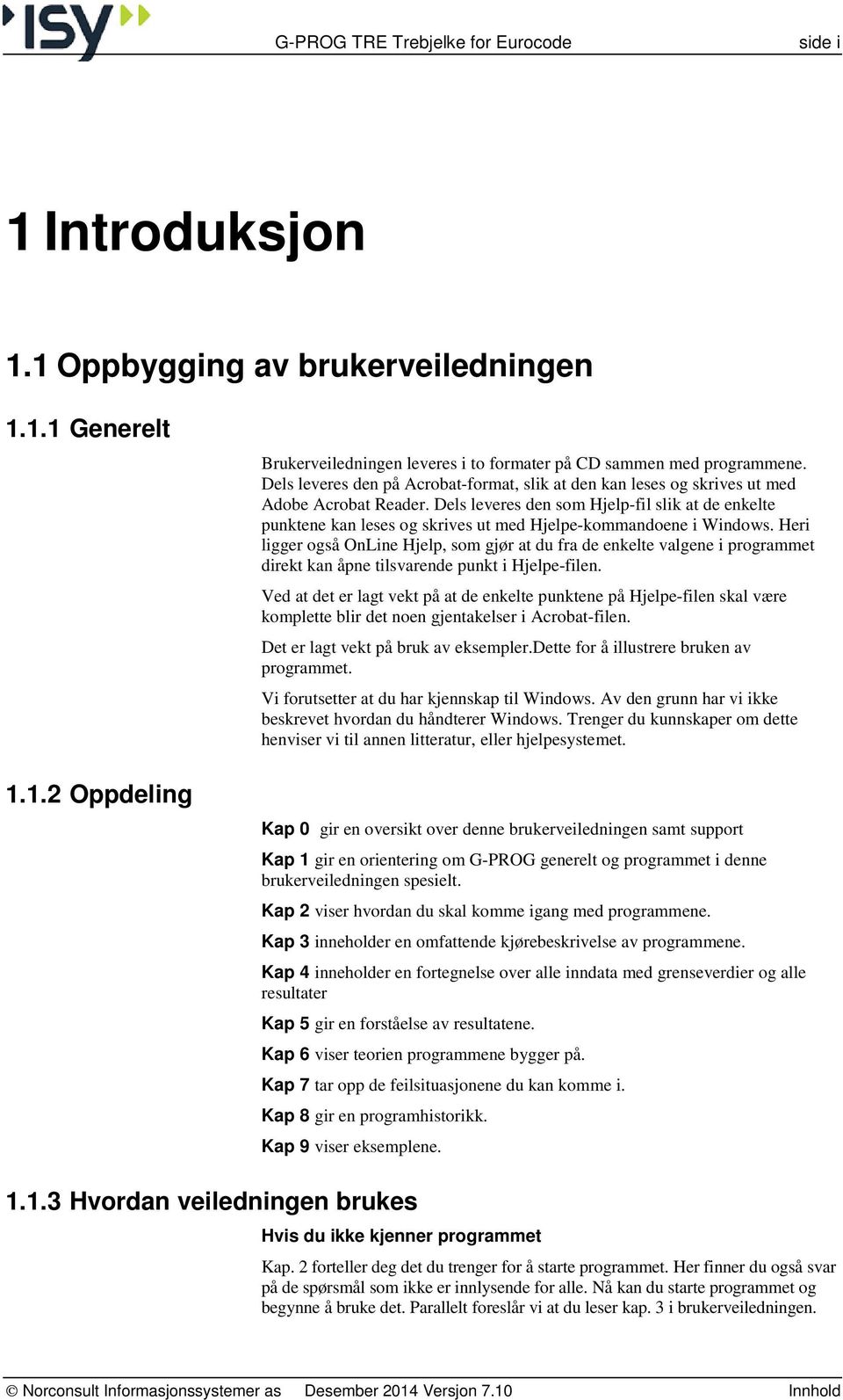 Dels leveres den som Hjelp-fil slik at de enkelte punktene kan leses og skrives ut med Hjelpe-kommandoene i Windows.