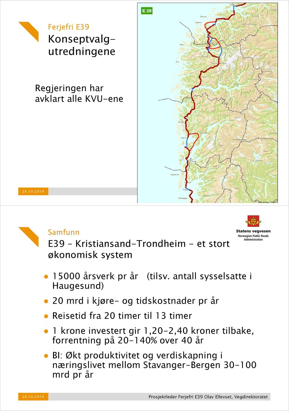 antall sysselsatte i Haugesund) 20 mrd i kjøre- og tidskostnader pr år Reisetid fra 20 timer til 13 timer 1 krone investert