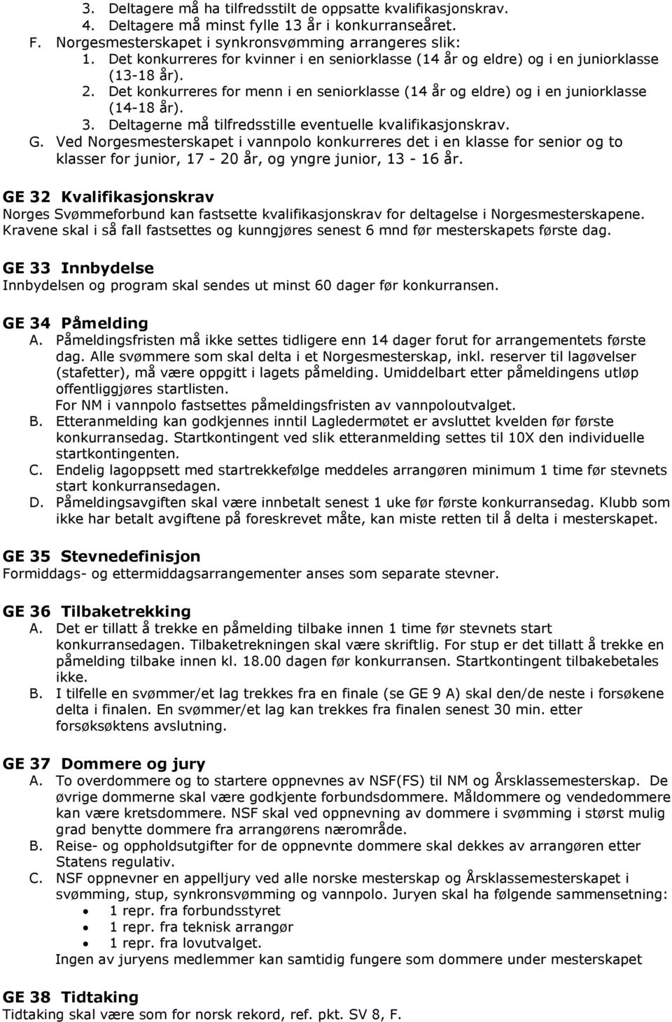 Deltagerne må tilfredsstille eventuelle kvalifikasjonskrav. G. Ved Norgesmesterskapet i vannpolo konkurreres det i en klasse for senior og to klasser for junior, 17-20 år, og yngre junior, 13-16 år.