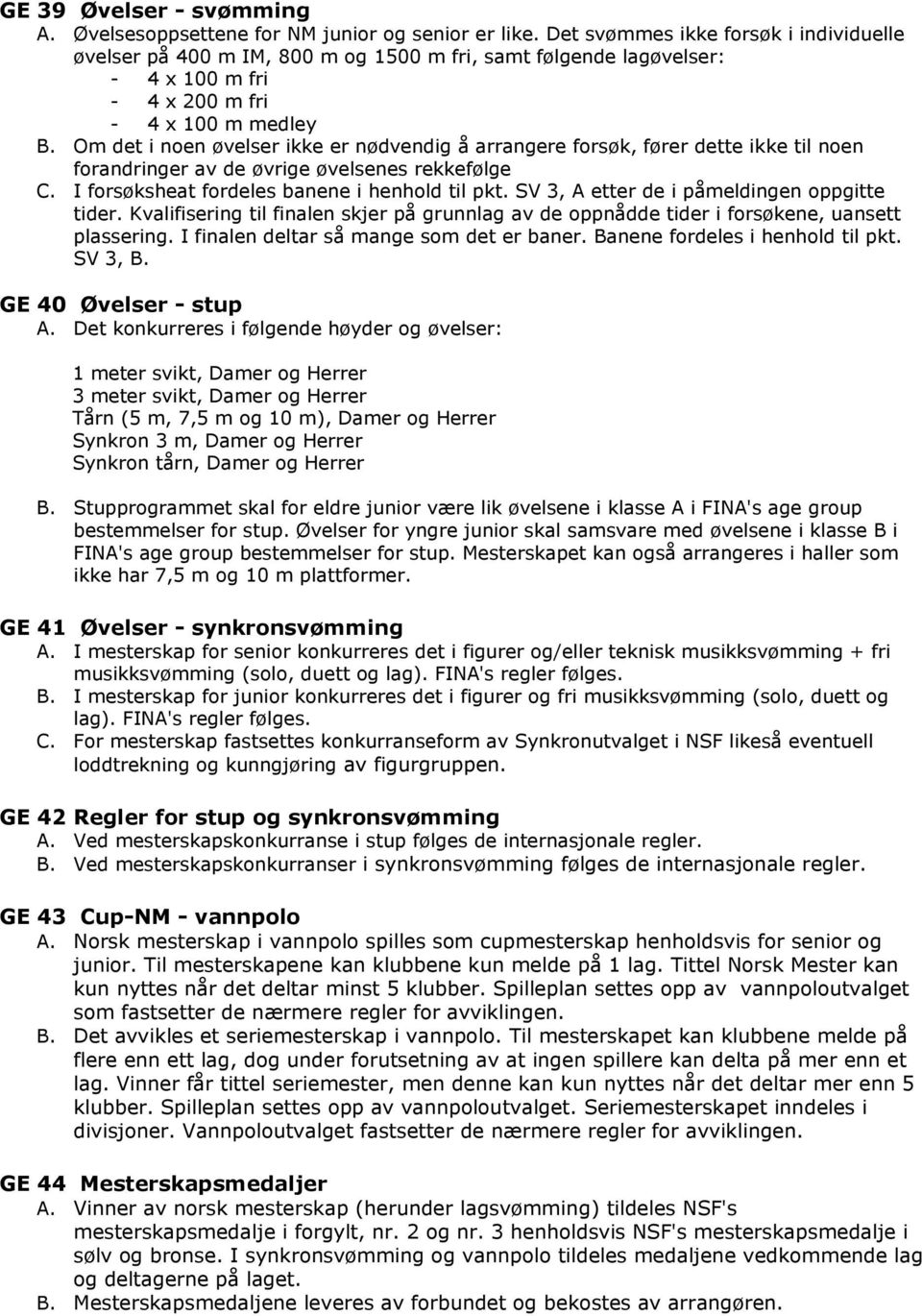 Om det i noen øvelser ikke er nødvendig å arrangere forsøk, fører dette ikke til noen forandringer av de øvrige øvelsenes rekkefølge C. I forsøksheat fordeles banene i henhold til pkt.