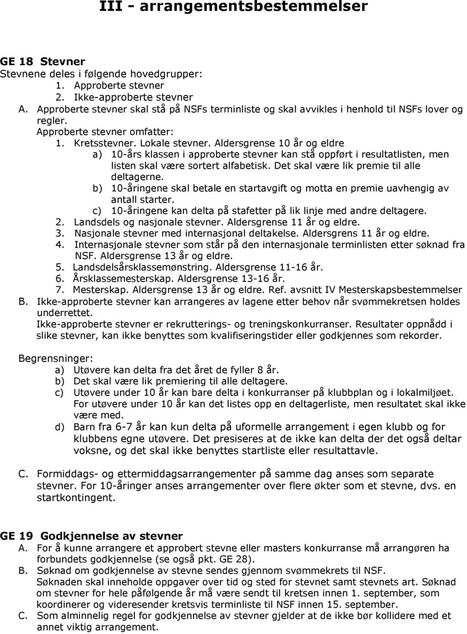 Aldersgrense 10 år og eldre a) 10-års klassen i approberte stevner kan stå oppført i resultatlisten, men listen skal være sortert alfabetisk. Det skal være lik premie til alle deltagerne.