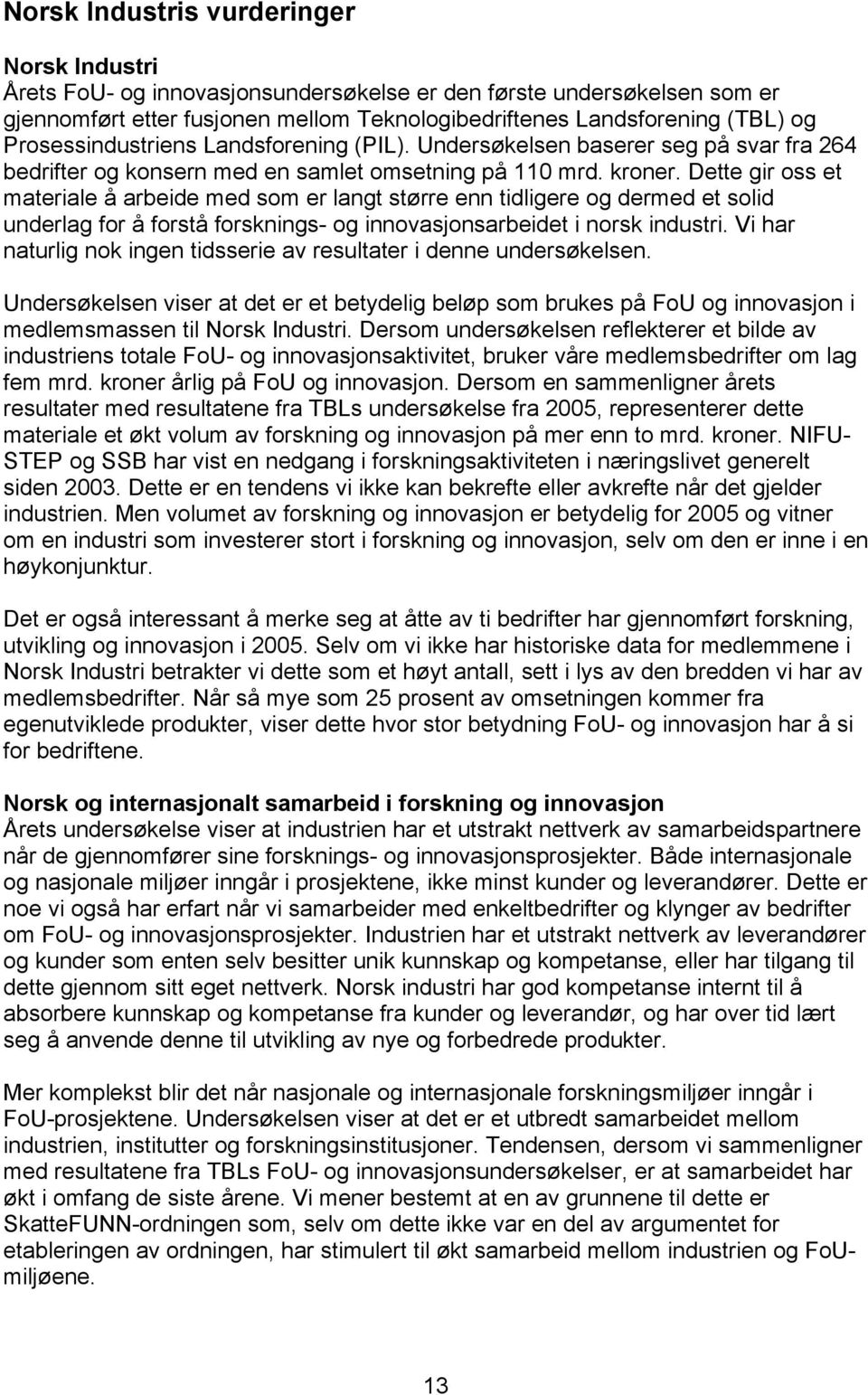 Dette gir oss et materiale å arbeide med som er langt større enn tidligere og dermed et solid underlag for å forstå forsknings- og innovasjonsarbeidet i norsk industri.