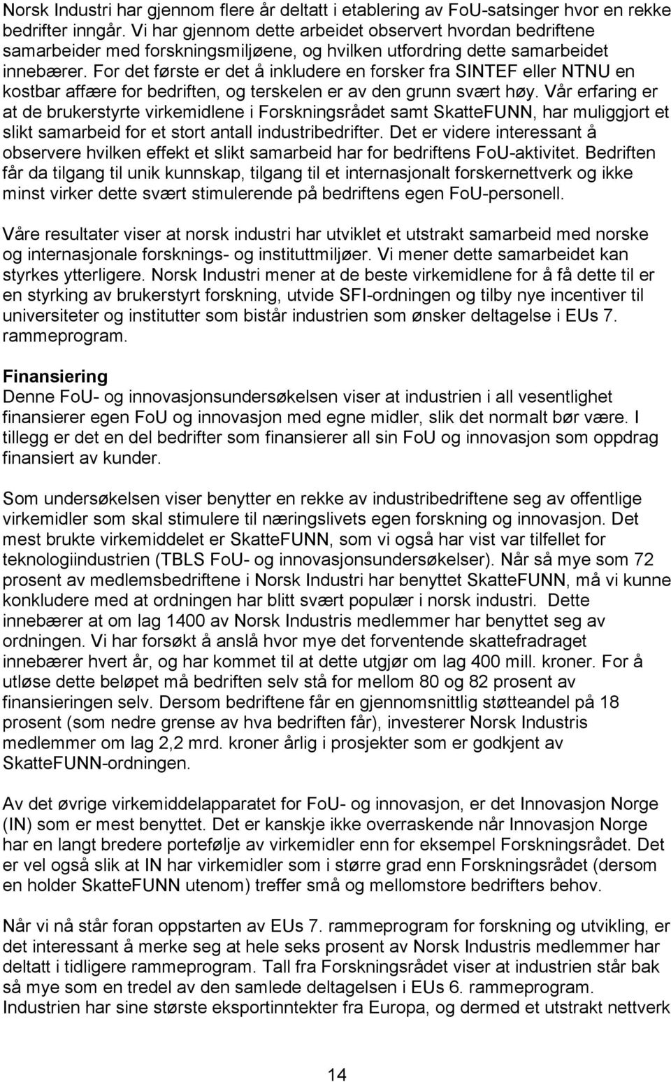 For det første er det å inkludere en forsker fra SINTEF eller NTNU en kostbar affære for bedriften, og terskelen er av den grunn svært høy.