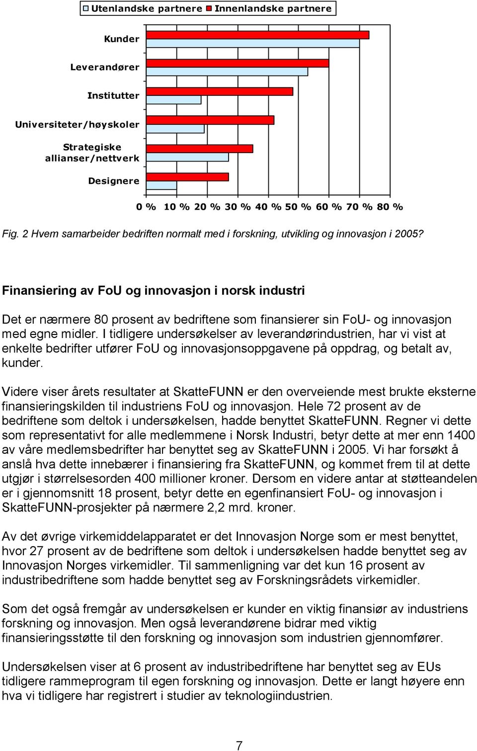 Finansiering av FoU og innovasjon i norsk industri Det er nærmere 80 prosent av bedriftene som finansierer sin FoU- og innovasjon med egne midler.