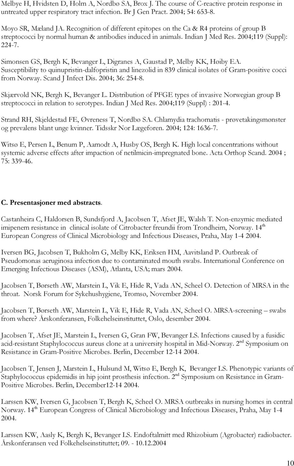 Simonsen GS, Bergh K, Bevanger L, Digranes A, Gaustad P, Melby KK, Høiby EA. Susceptibility to quinupristin-dalfopristin and linezolid in 839 clinical isolates of Gram-positive cocci from Norway.