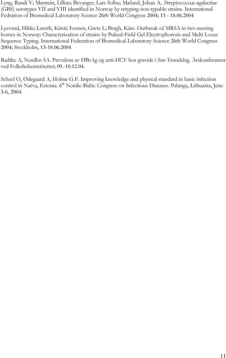 Outbreak of MRSA in two nursing homes in Norway: Characterization of strains by Pulsed-Field Gel Electrophoresis and Multi Locus Sequence Typing.