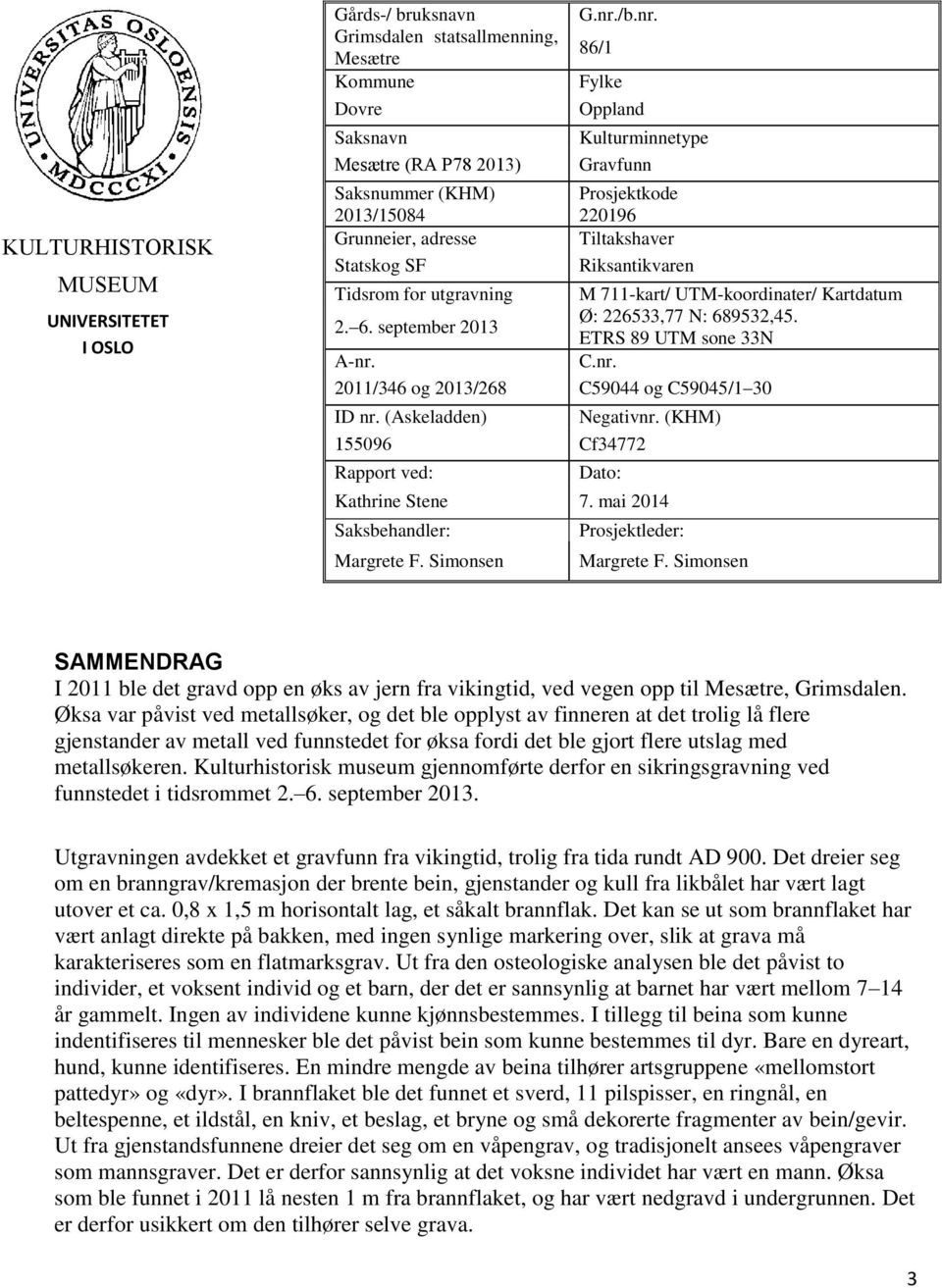 Grimsdalen statsallmenning, Mesætre 86/1 Kommune Fylke Dovre Oppland Saksnavn Kulturminnetype Mesætre (RA P78 2013) Gravfunn Saksnummer (KHM) 2013/15084 Prosjektkode 220196 Grunneier, adresse