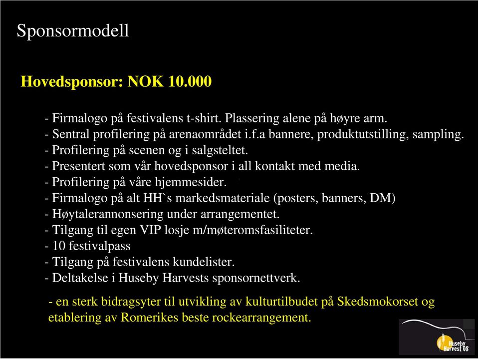 - Firmalogo på alt HH`s markedsmateriale (posters, banners, DM) - Høytalerannonsering under arrangementet. - Tilgang til egen VIP losje m/møteromsfasiliteter.