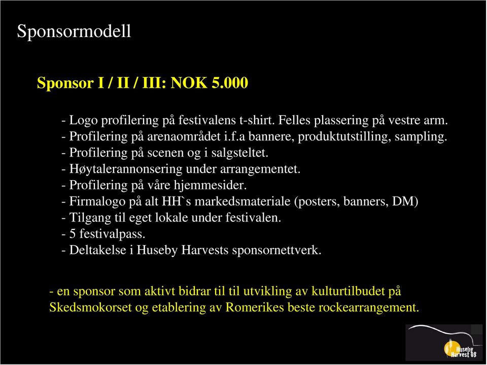 - Firmalogo på alt HH`s markedsmateriale (posters, banners, DM) - Tilgang til eget lokale under festivalen. - 5 festivalpass.