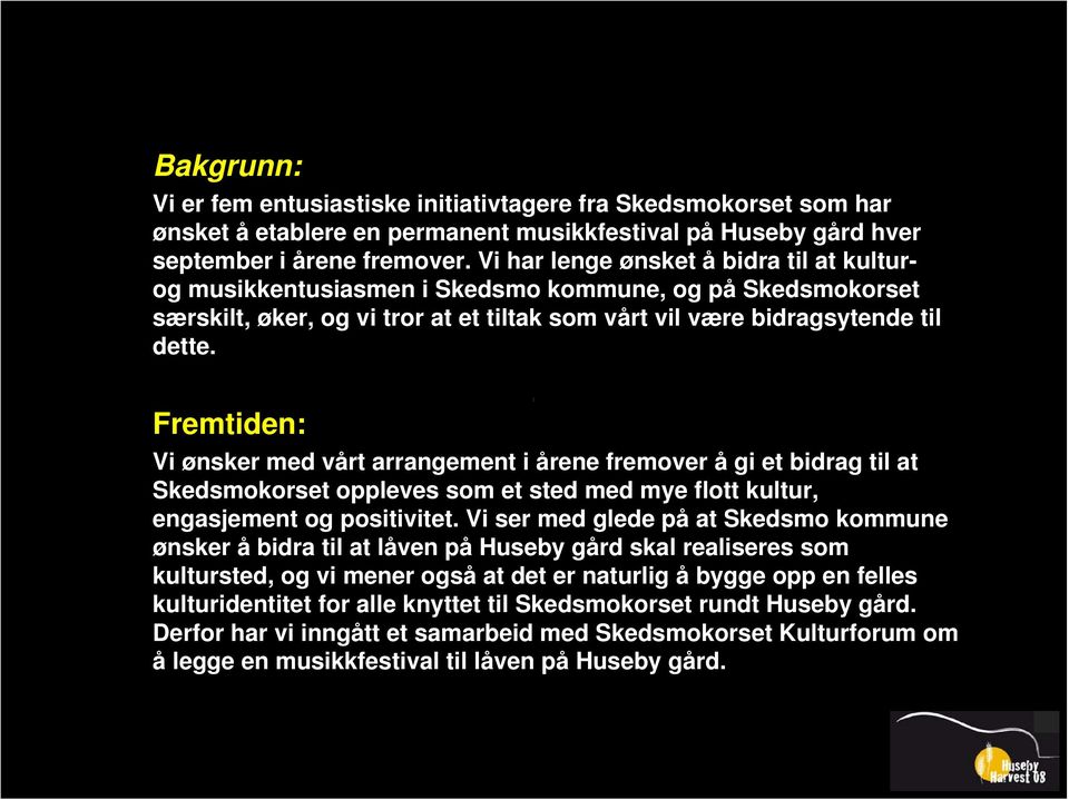 Fremtiden: Vi ønsker med vårt arrangement i årene fremover å gi et bidrag til at Skedsmokorset oppleves som et sted med mye flott kultur, engasjement og positivitet.