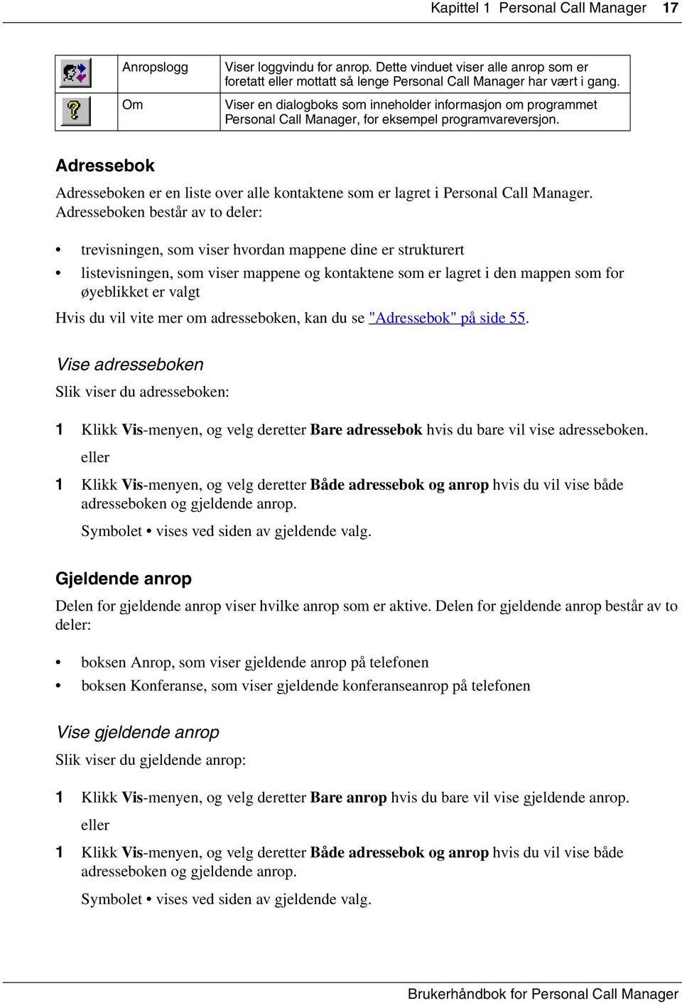 Adressebok Adresseboken er en liste over alle kontaktene som er lagret i Personal Call Manager.