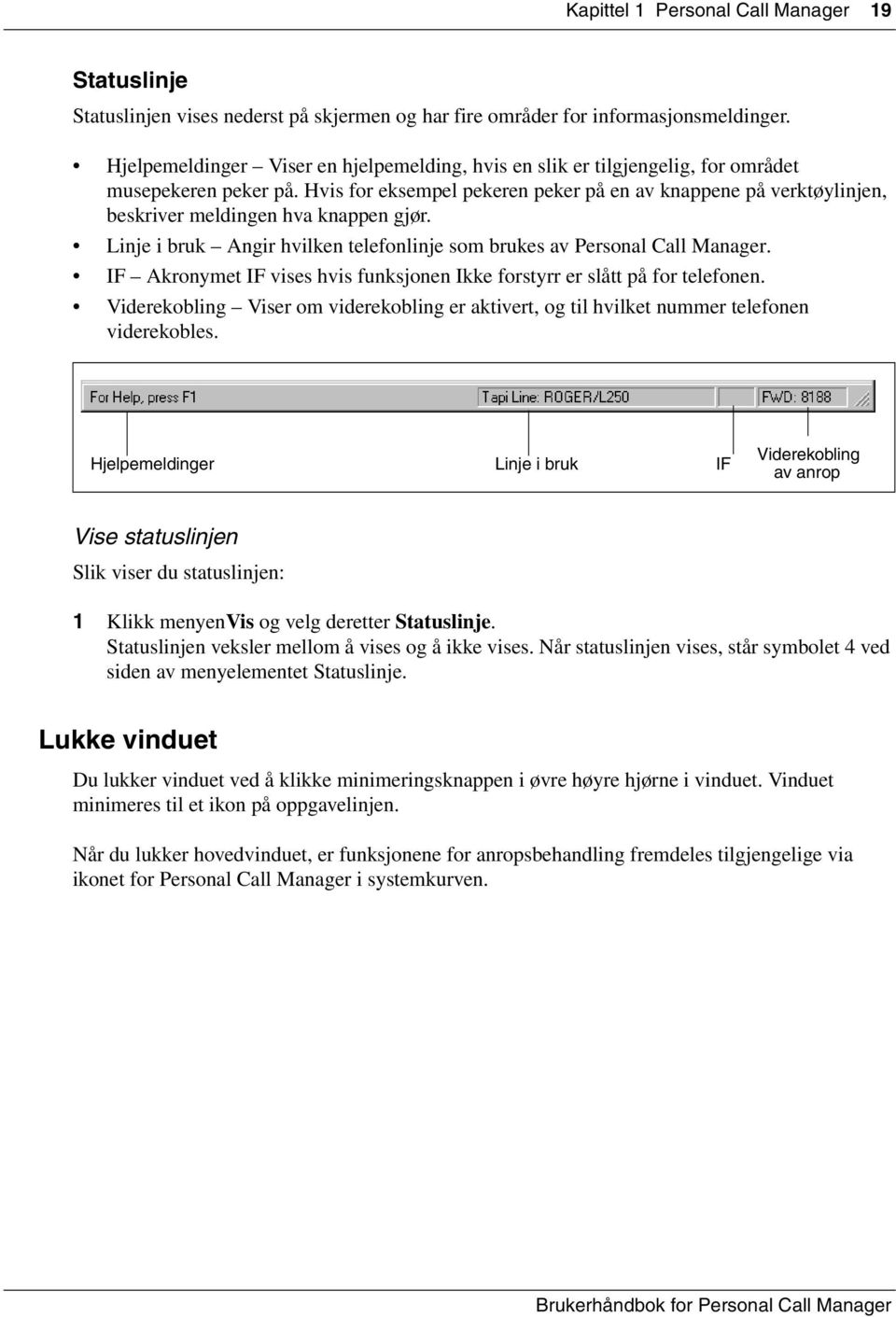 Hvis for eksempel pekeren peker på en av knappene på verktøylinjen, beskriver meldingen hva knappen gjør. Linje i bruk Angir hvilken telefonlinje som brukes av Personal Call Manager.