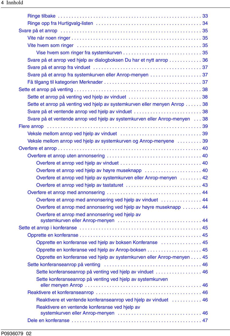 ............................ 35 Svare på et anrop ved hjelp av dialogboksen Du har et nytt anrop............ 36 Svare på et anrop fra vinduet........................................ 37 Svare på et anrop fra systemkurven eller Anrop-menyen.