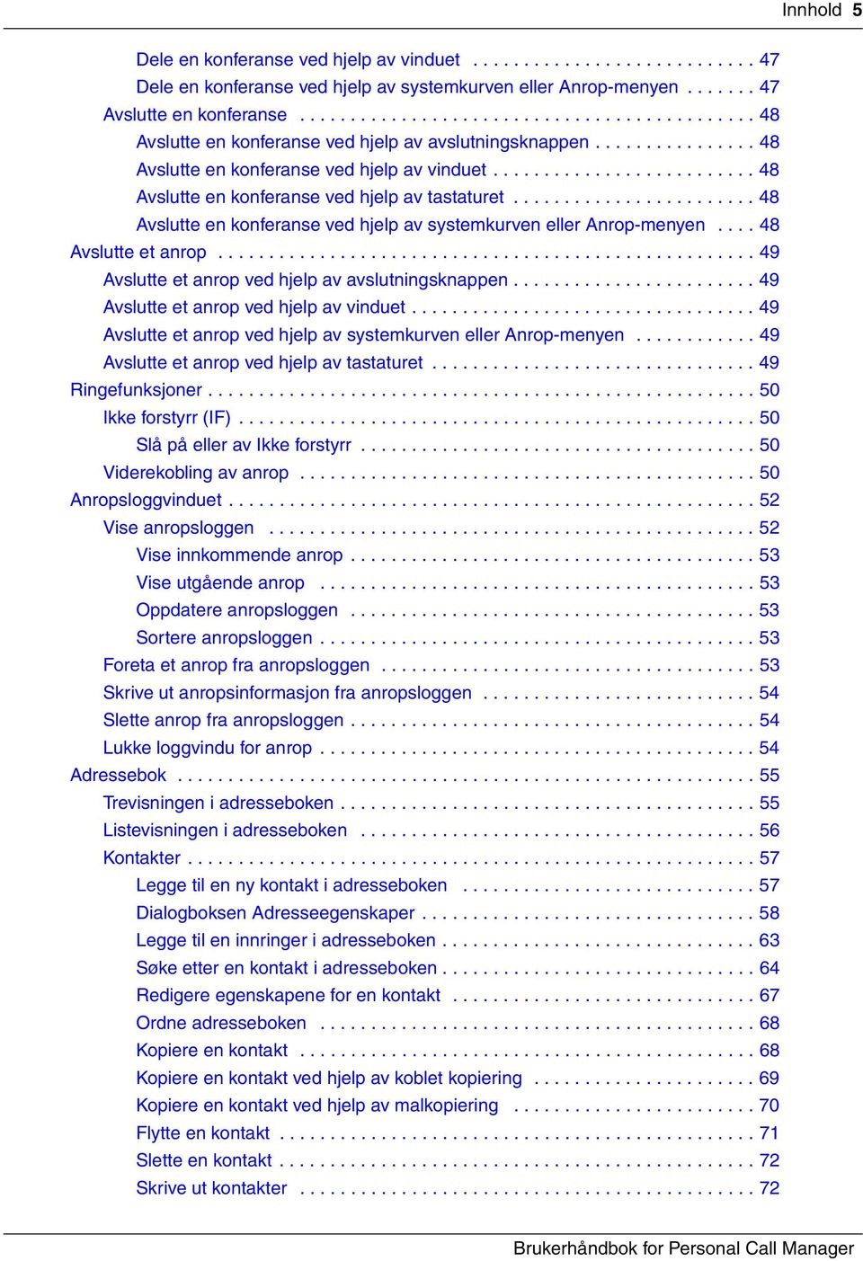 ......................... 48 Avslutte en konferanse ved hjelp av tastaturet........................ 48 Avslutte en konferanse ved hjelp av systemkurven eller Anrop-menyen.... 48 Avslutte et anrop.