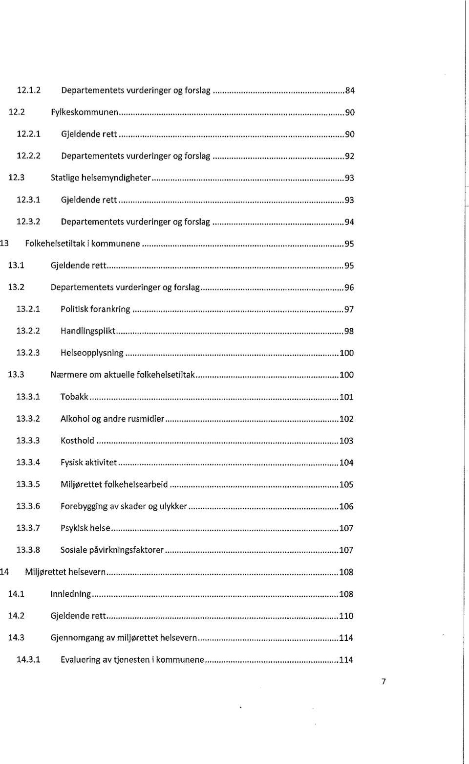 3 Nærmere om aktuelle folkehelsetiltak... 100 13.3.1 Tobakk... 101 13.3.2 Alkohol og andre rusmidler...102 13.3.3 Kosthold...103 13.3.4 Fysisk aktivitet...104 13.3.5 Miljørettet folkehelsearbeid.