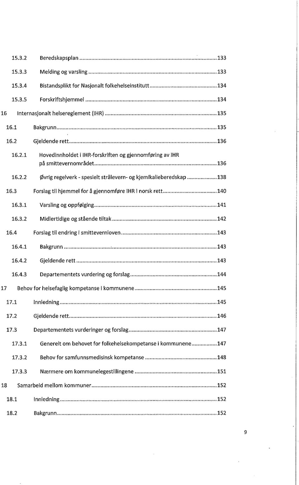 ..138 16.3 Forslag til hjemmel for å gjennomføre IHR i norsk rett...140 16.3.1 Varsling og oppfølging... 141 16.3.2 Midlertidige og stående tiltak...142 16.4 Forslag til endring i smittevernloven.