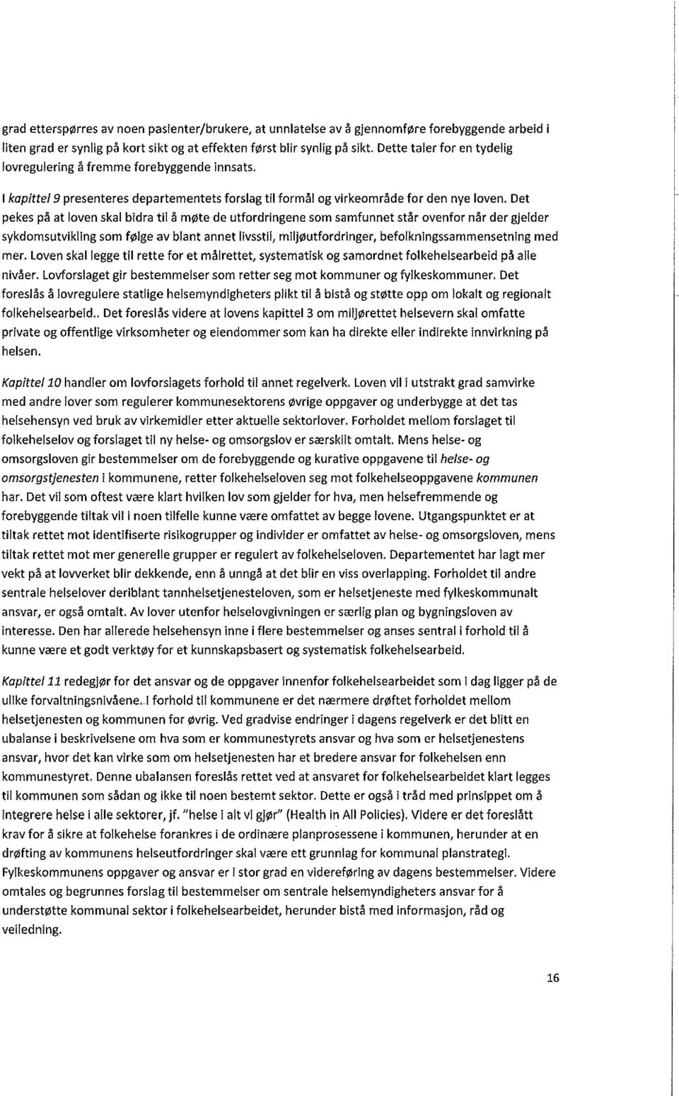 Det pekes på at loven skal bidra til å møte de utfordringene som samfunnet står ovenfor når der gjelder sykdomsutvikling som følge av blant annet livsstil, miljøutfordringer, befolkningssammensetning