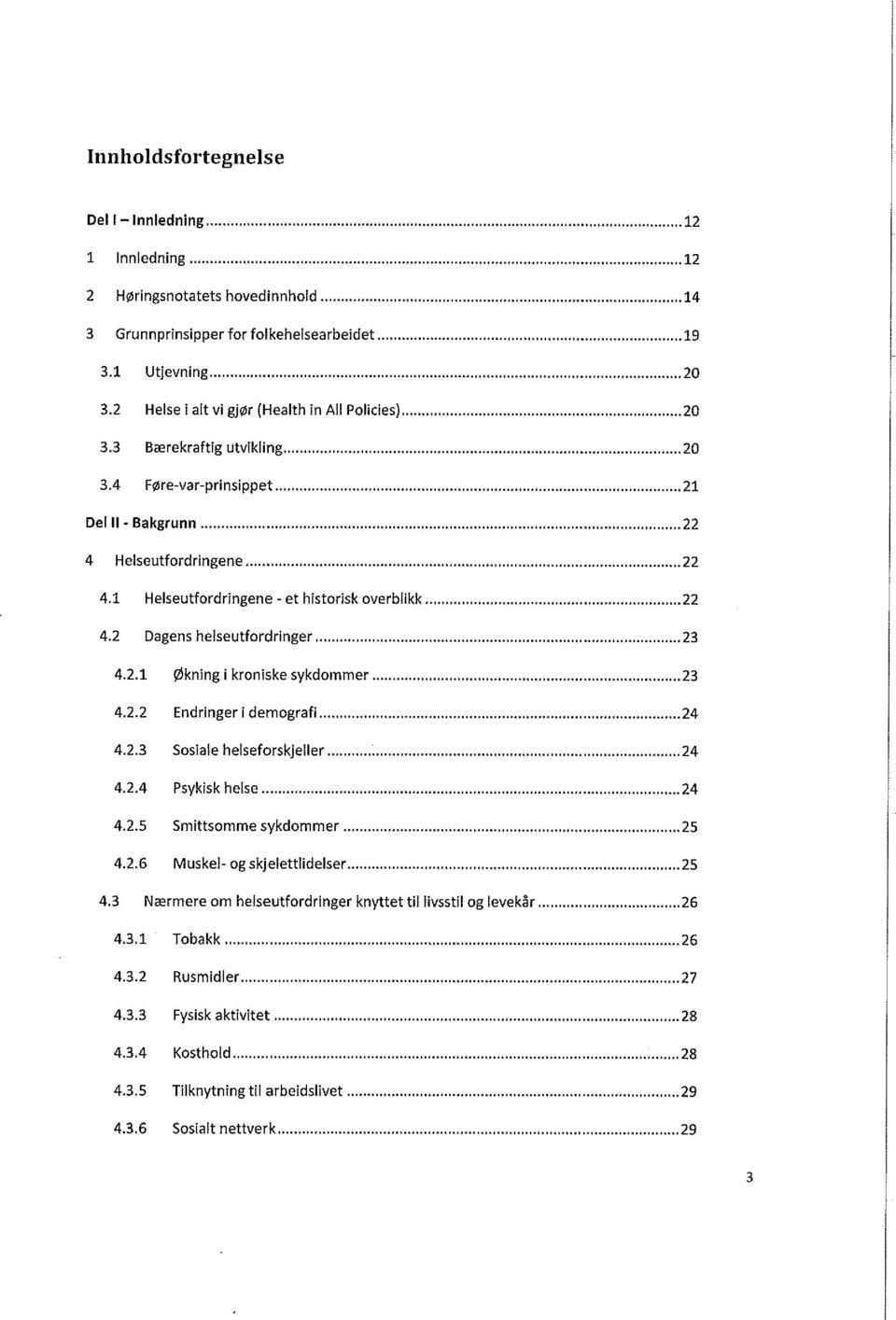 ..22 4.2 Dagens helseutfordringer... 23 4.2.1 Økning i kroniske sykdommer...23 4.2.2 Endringer i demografi...24 4.2.3 Sosiale helseforskjeller... 24 4.2.4 Psykisk helse... 24 4.2.5 Smittsomme sykdommer.