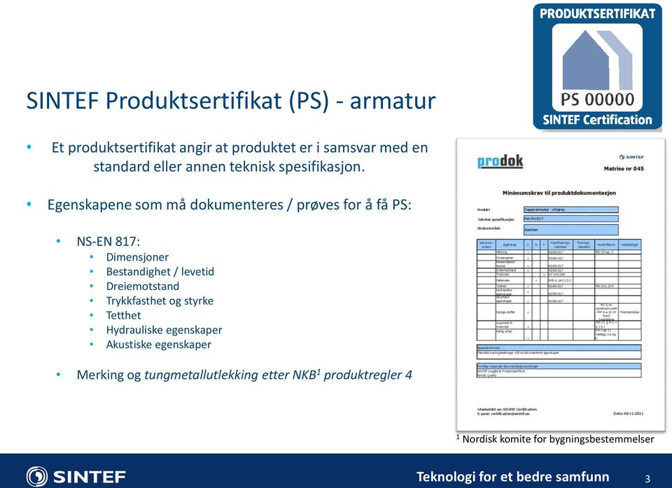 Egenskapene som må dokumenteres / prøves for å få PS: NS-EN 817: Dimensjoner Bestandighet / levetid