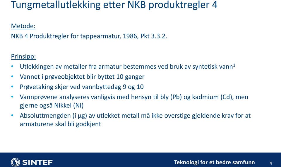 ganger Prøvetaking skjer ved vannbyttedag 9 og 10 Vannprøvene analyseres vanligvis med hensyn til bly (Pb) og kadmium (Cd),