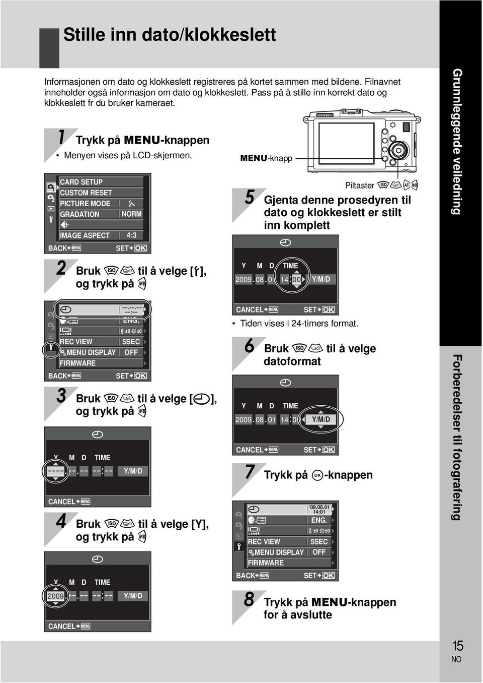 CARD SETUP CUSTOM RESET PICTURE MODE GRADATION RM IMAGE ASPECT 4:3 BACK SET MENU-knapp Piltaster fghi 5 Gjenta denne prosedyren til dato og klokkeslett er stilt inn komplett Grunnleggende veiledning