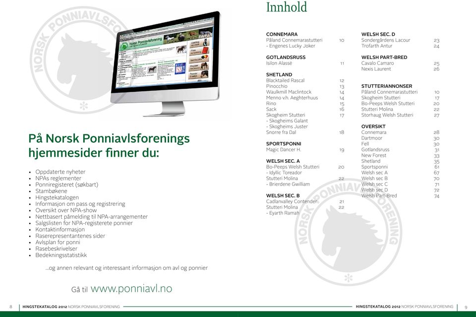Hingstekatalogen Informasjon om pass og registrering Oversikt over NPA-show Nettbasert påmelding til NPA-arrangementer Salgslisten for NPA-registerete ponnier Kontaktinformasjon Raserepresentantenes