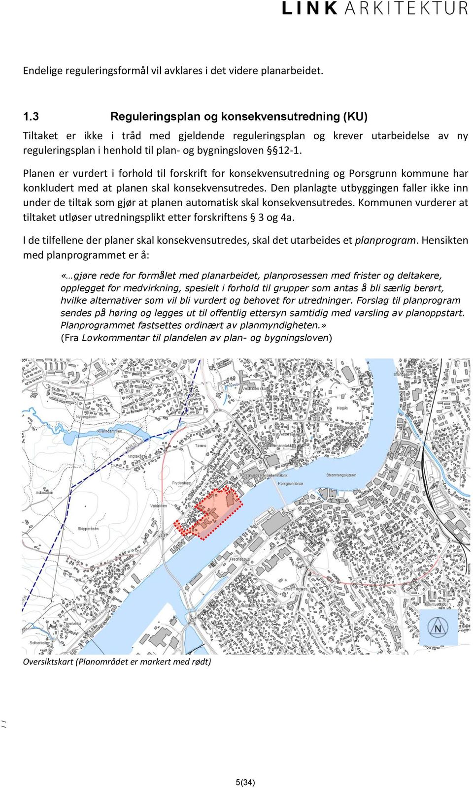 Planen er vurdert i forhold til forskrift for konsekvensutredning og Porsgrunn kommune har konkludert med at planen skal konsekvensutredes.