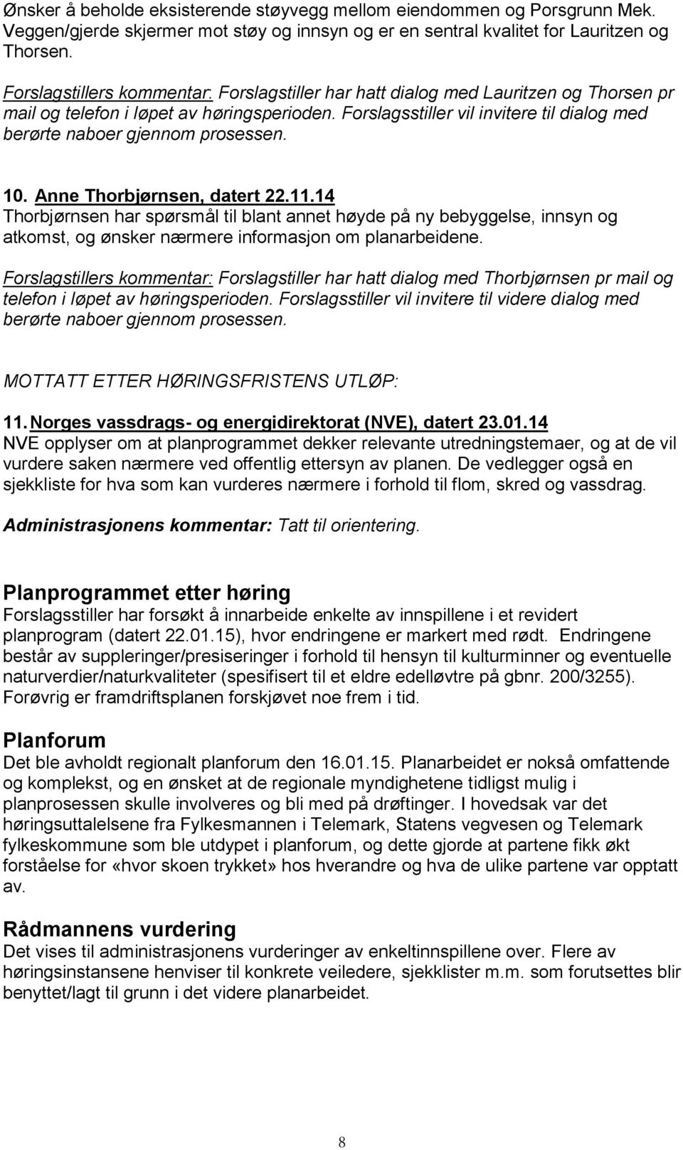 Forslagsstiller vil invitere til dialog med berørte naboer gjennom prosessen. 10. Anne Thorbjørnsen, datert 22.11.