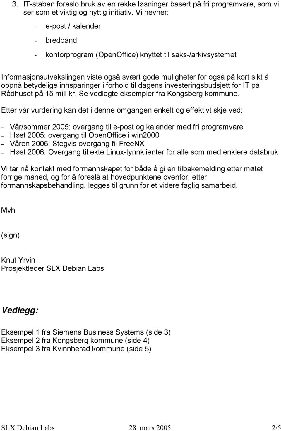 innsparinger i forhold til dagens investeringsbudsjett for IT på Rådhuset på 15 mill kr. Se vedlagte eksempler fra Kongsberg kommune.