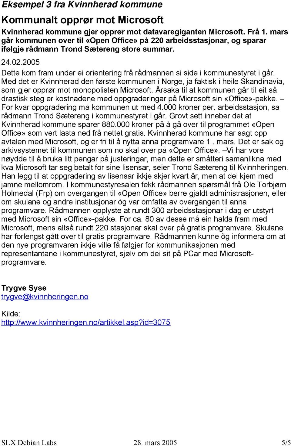 2005 Dette kom fram under ei orientering frå rådmannen si side i kommunestyret i går.