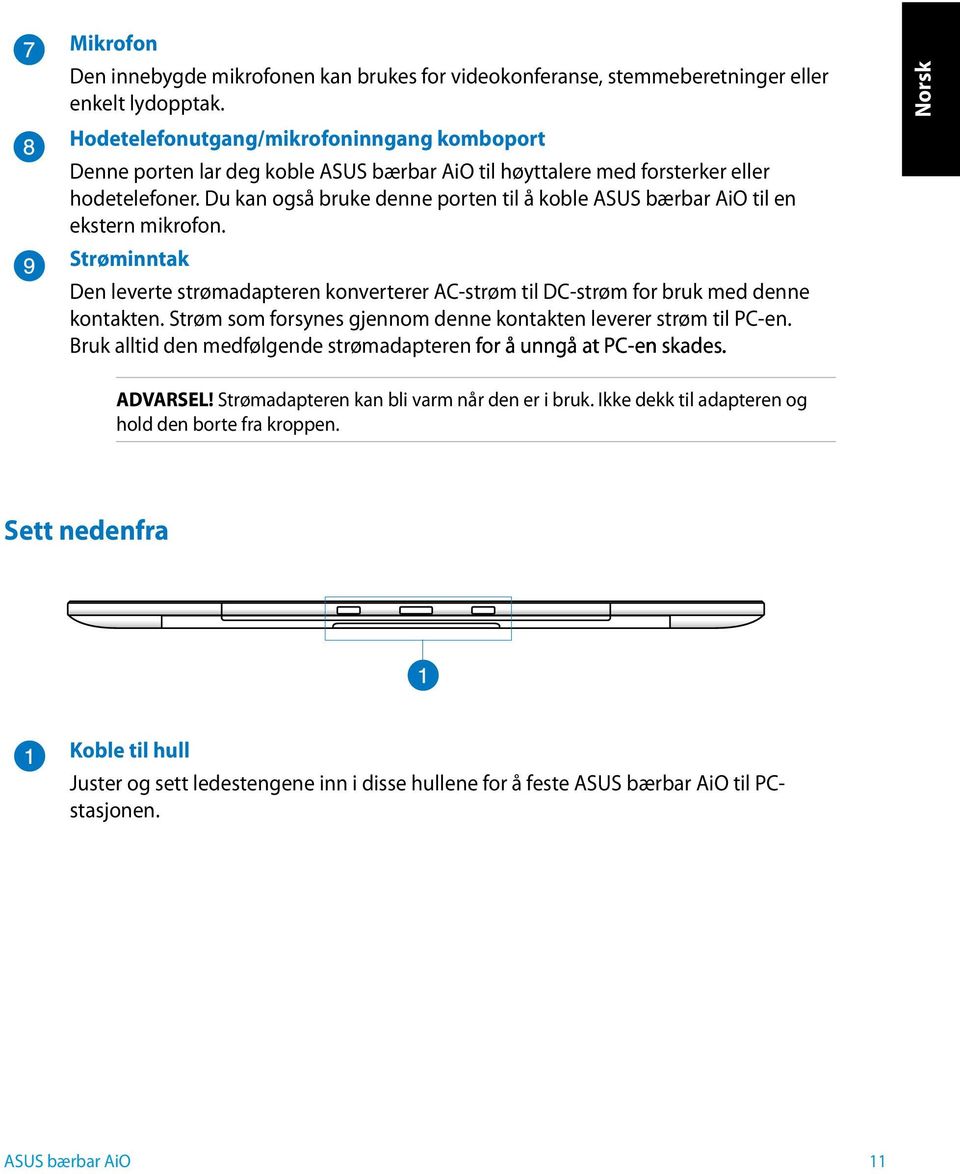 Du kan også bruke denne porten til å koble ASUS bærbar AiO til en ekstern mikrofon. Strøminntak Den leverte strømadapteren konverterer AC-strøm til DC-strøm for bruk med denne kontakten.