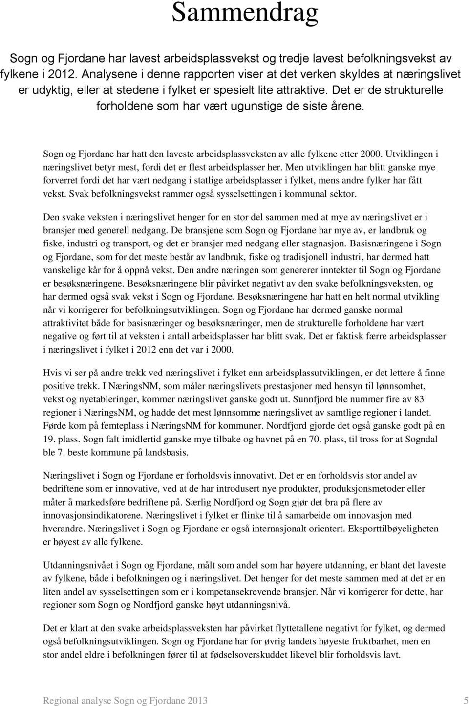 Det er de strukturelle forholdene som har vært ugunstige de siste årene. Sogn og Fjordane har hatt den laveste arbeidsplassveksten av alle fylkene etter 2000.