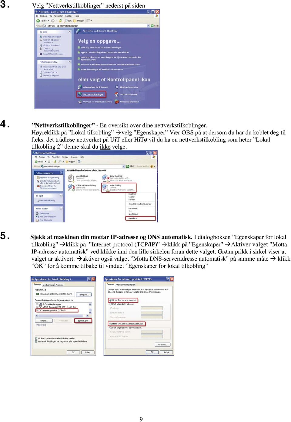 det trådløse nettverket på UiT eller HiTø vil du ha en nettverkstilkobling som heter Lokal tilkobling 2 denne skal du ikke velge. 5. Sjekk at maskinen din mottar IP-adresse og DNS automatisk.