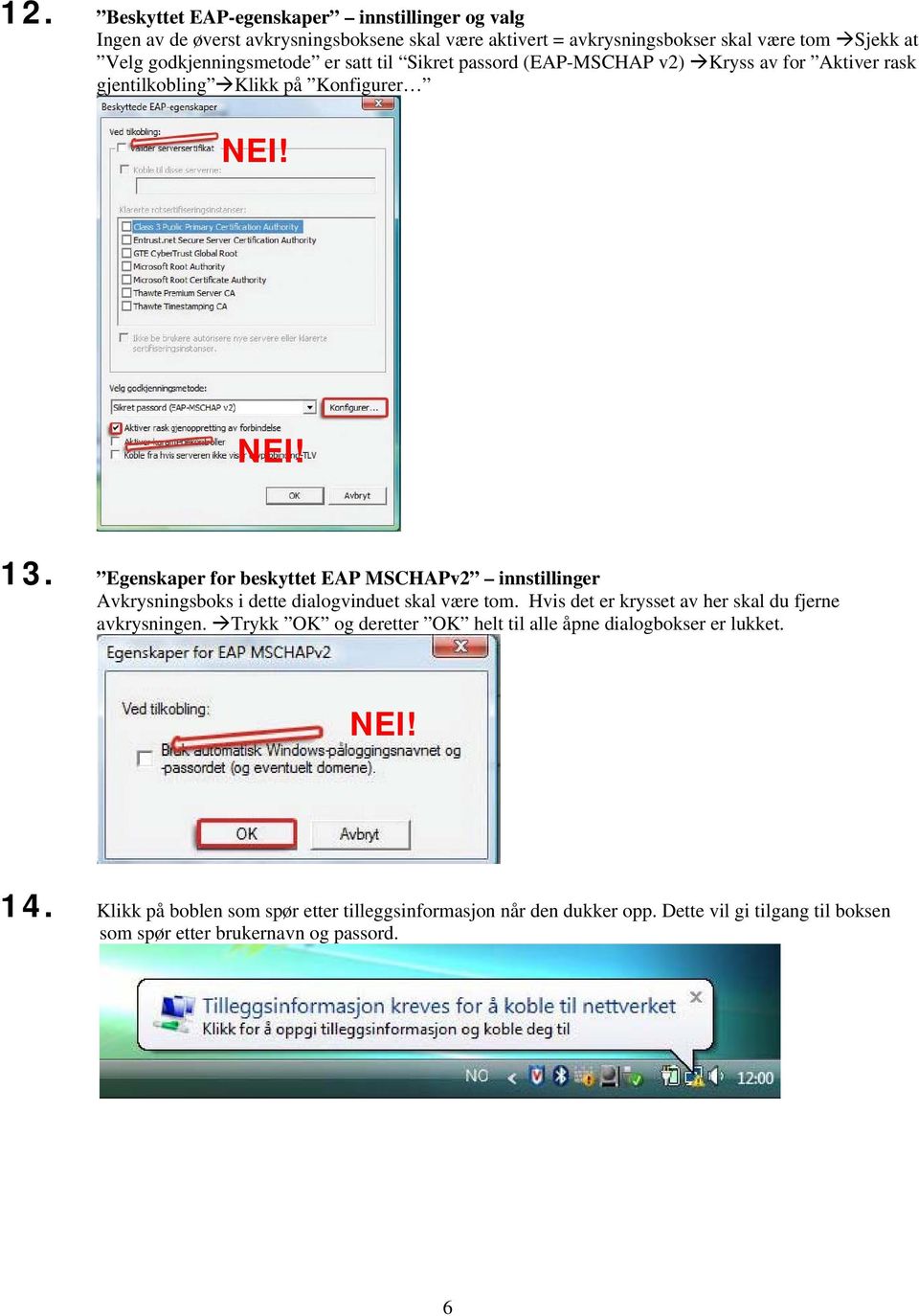 Egenskaper for beskyttet EAP MSCHAPv2 innstillinger Avkrysningsboks i dette dialogvinduet skal være tom. Hvis det er krysset av her skal du fjerne avkrysningen.