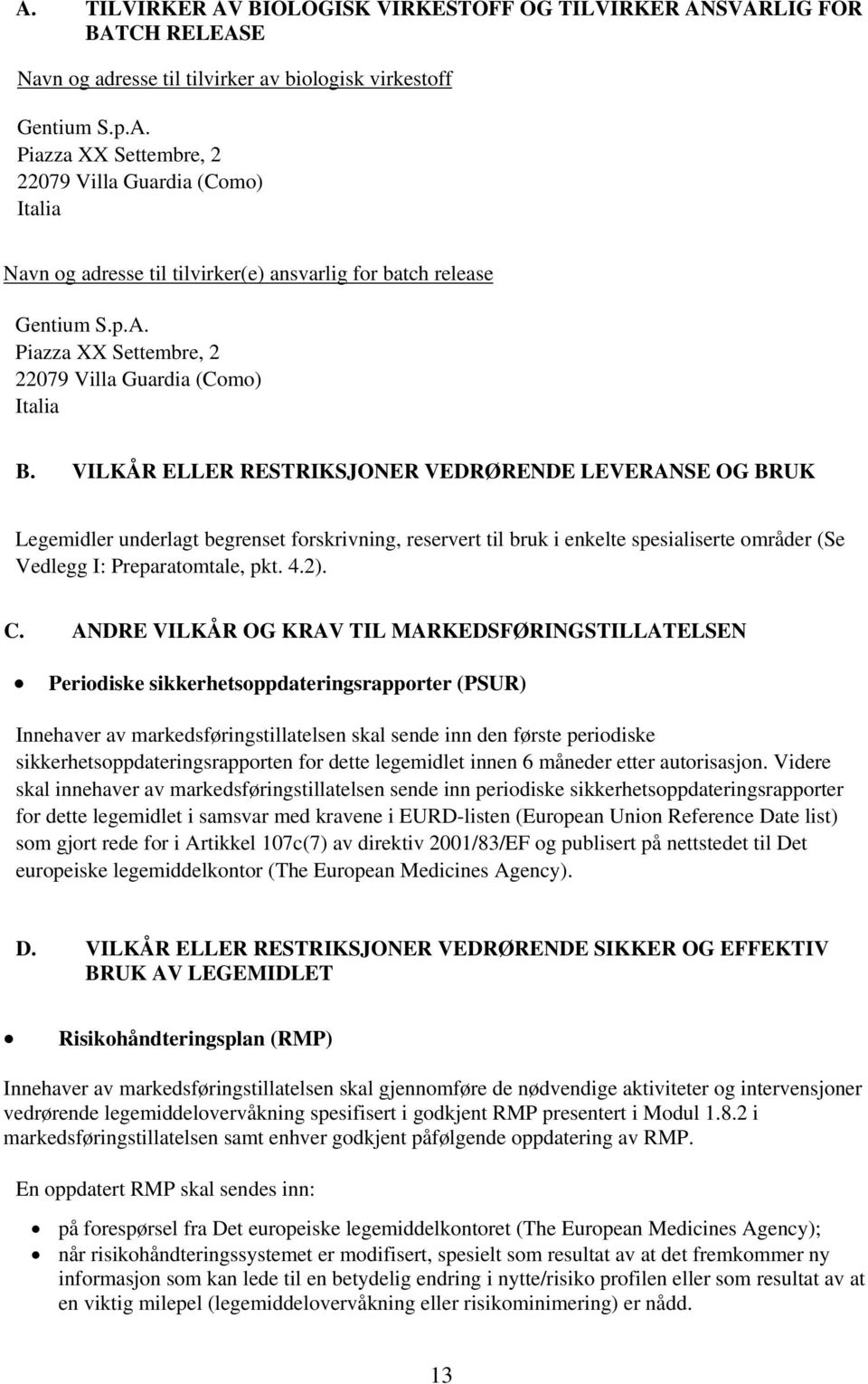 VILKÅR ELLER RESTRIKSJONER VEDRØRENDE LEVERANSE OG BRUK Legemidler underlagt begrenset forskrivning, reservert til bruk i enkelte spesialiserte områder (Se Vedlegg I: Preparatomtale, pkt. 4.2). C.