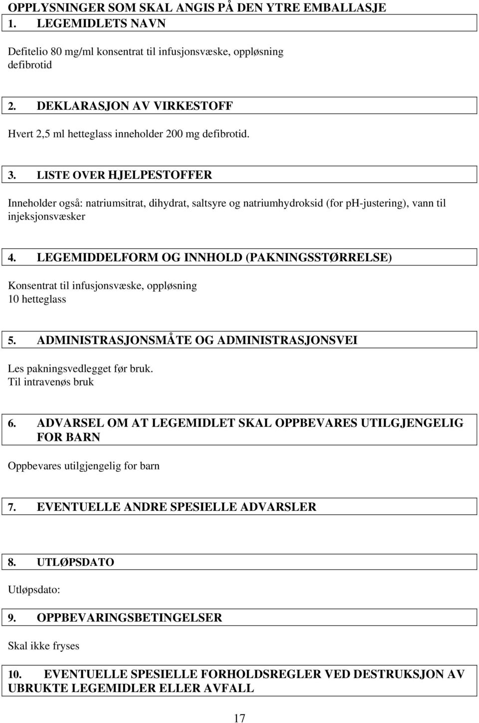 LISTE OVER HJELPESTOFFER Inneholder også: natriumsitrat, dihydrat, saltsyre og natriumhydroksid (for ph-justering), vann til injeksjonsvæsker 4.