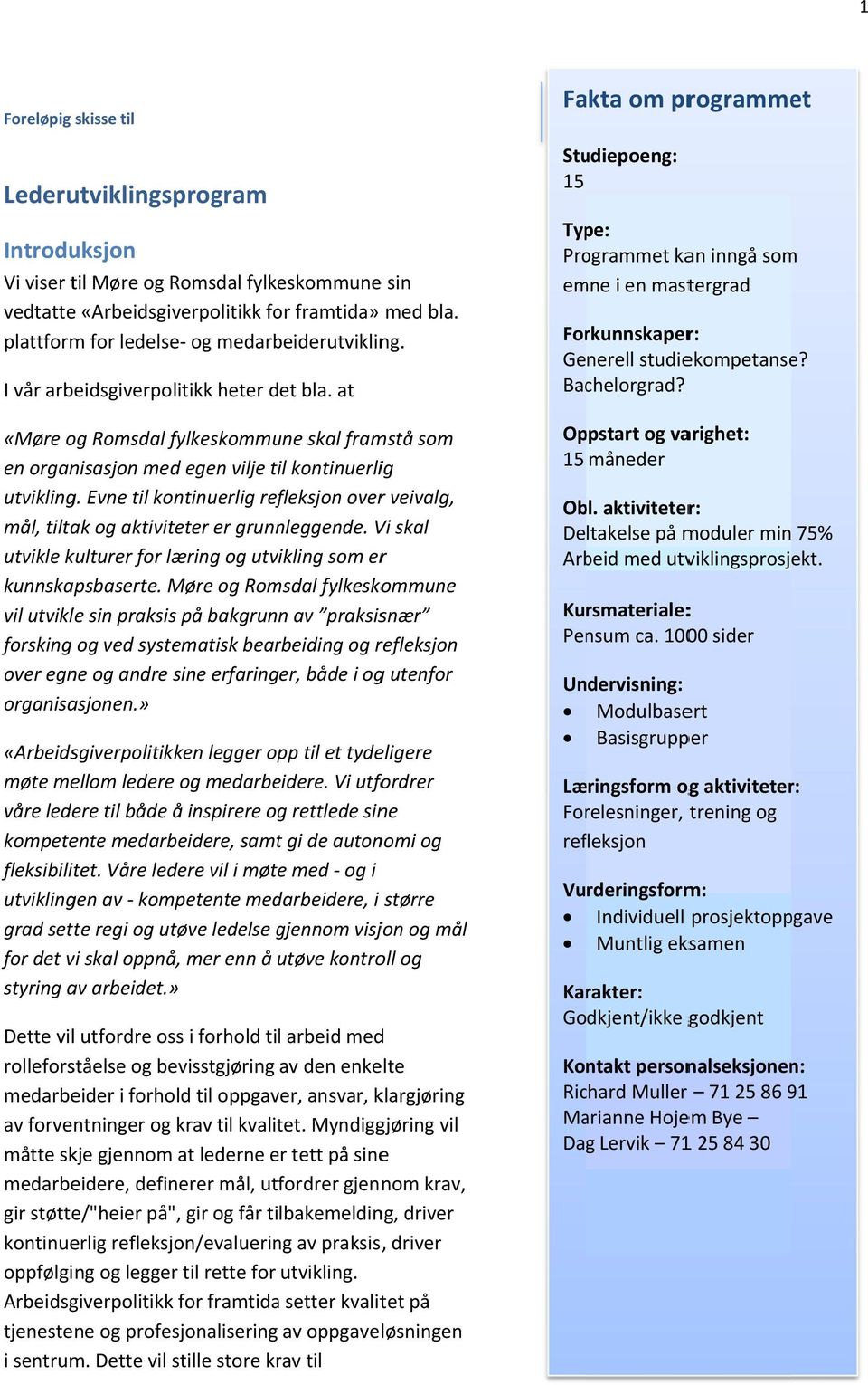 Evne til kontinuerlig refleksjon overr veivalg, mål, tiltak og aktiviteter er grunnleggende. Vi skal utvikle kulturer for læring og utvikling som err kunnskapsbaserte.