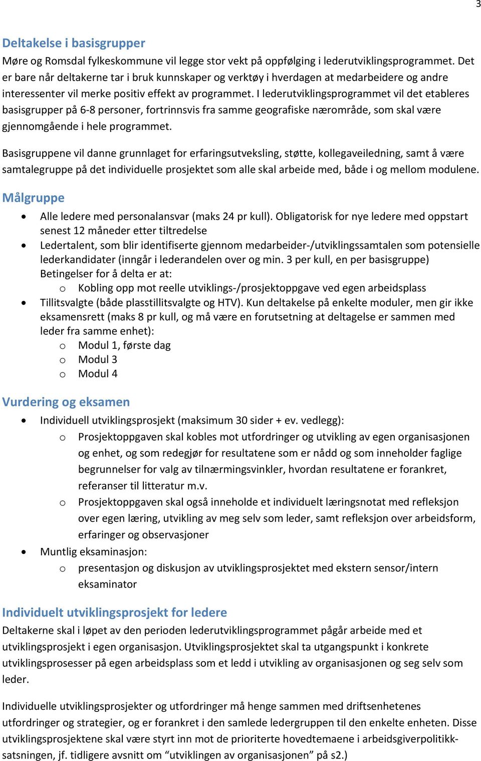 I lederutviklingsprogrammet vil det etableres basisgrupper på 6 8 personer, fortrinnsvis fra samme geografiske nærområde, som skal være gjennomgående i hele programmet.