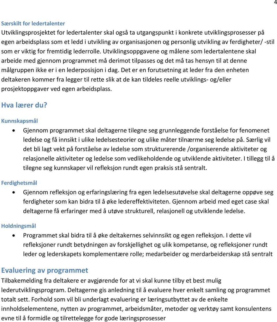 Utviklingsoppgavene og målene som ledertalentene skal arbeide med gjennom programmet må derimot tilpasses og det må tas hensyn til at denne målgruppen ikke er i en lederposisjon i dag.