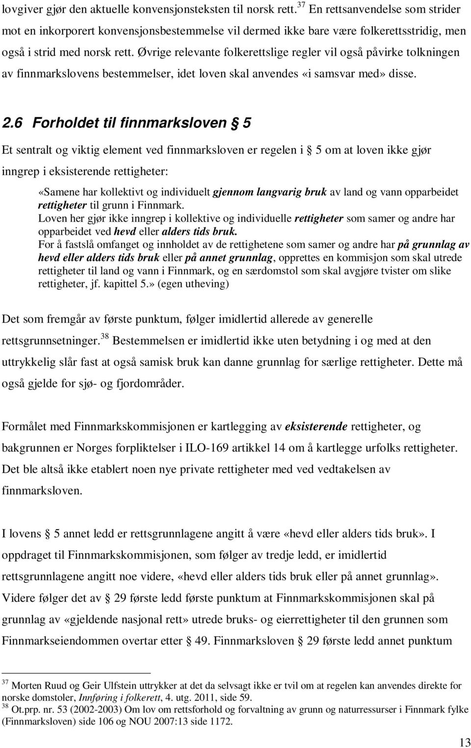 Øvrige relevante folkerettslige regler vil også påvirke tolkningen av finnmarkslovens bestemmelser, idet loven skal anvendes «i samsvar med» disse. 2.