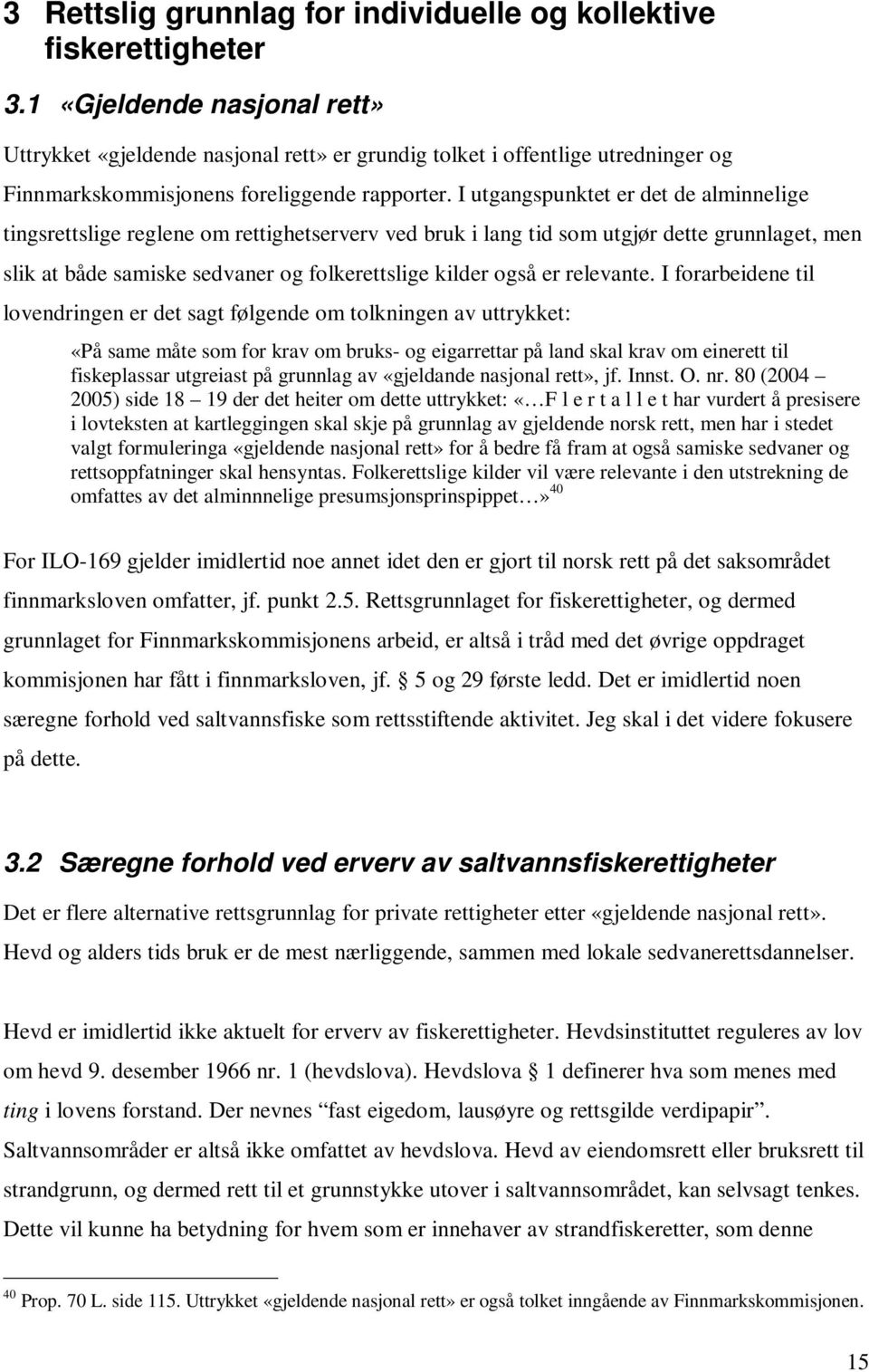 I utgangspunktet er det de alminnelige tingsrettslige reglene om rettighetserverv ved bruk i lang tid som utgjør dette grunnlaget, men slik at både samiske sedvaner og folkerettslige kilder også er