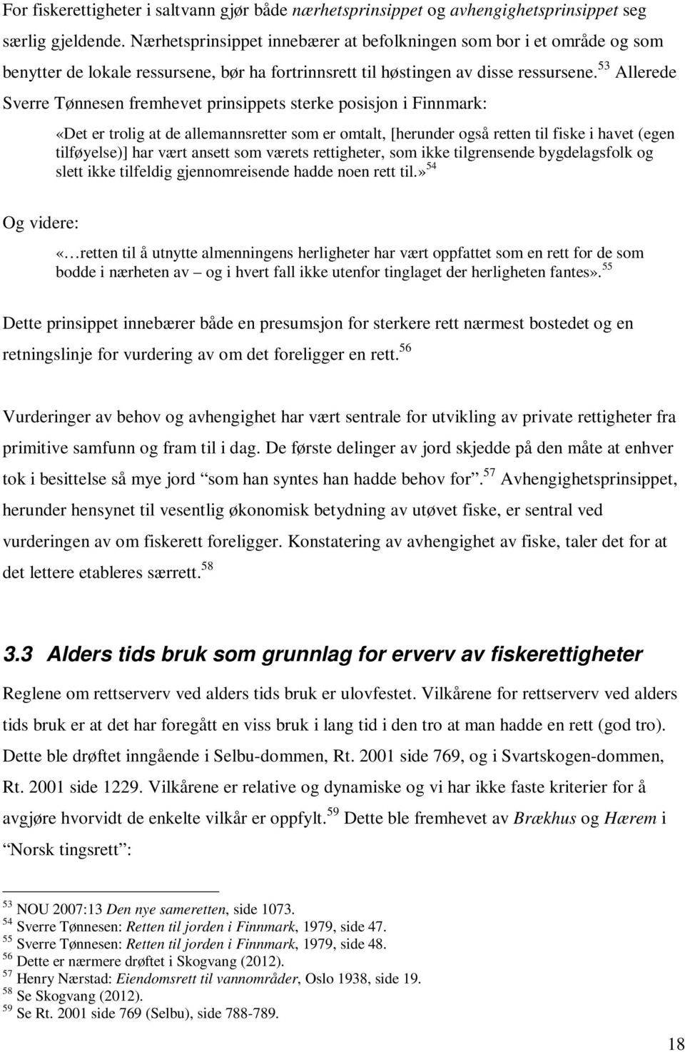 53 Allerede Sverre Tønnesen fremhevet prinsippets sterke posisjon i Finnmark: «Det er trolig at de allemannsretter som er omtalt, [herunder også retten til fiske i havet (egen tilføyelse)] har vært