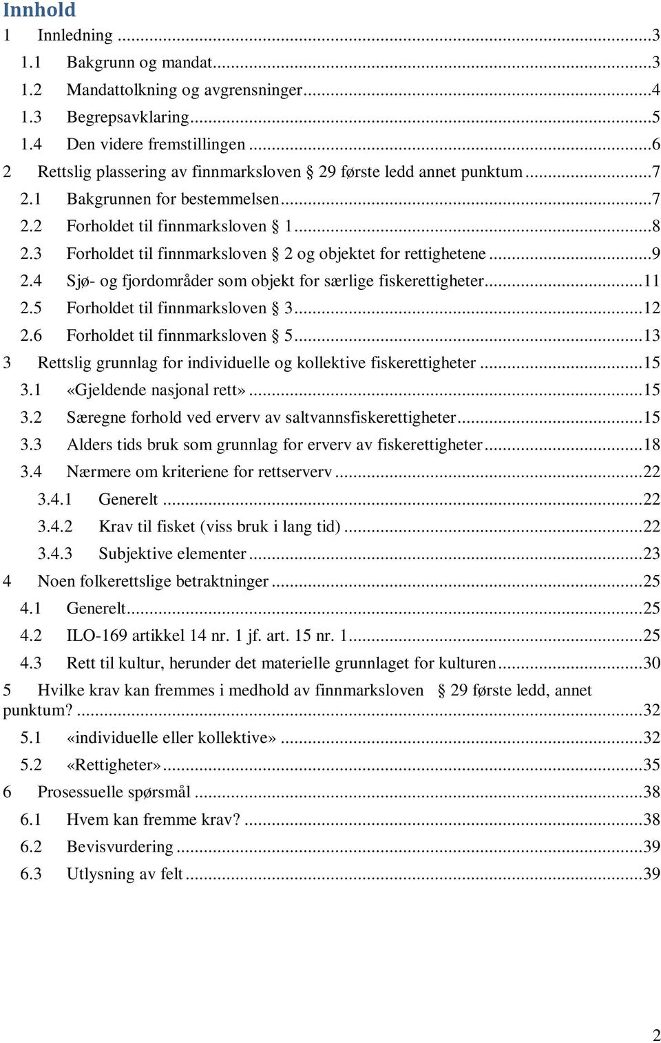 3 Forholdet til finnmarksloven 2 og objektet for rettighetene...9 2.4 Sjø- og fjordområder som objekt for særlige fiskerettigheter... 11 2.5 Forholdet til finnmarksloven 3... 12 2.