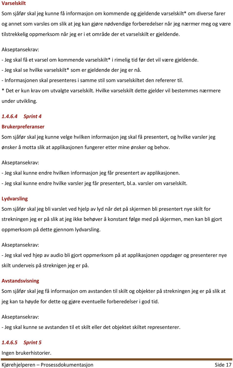 - Jeg skal se hvilke varselskilt* som er gjeldende der jeg er nå. - Informasjonen skal presenteres i samme stil som varselskiltet den refererer til. * Det er kun krav om utvalgte varselskilt.