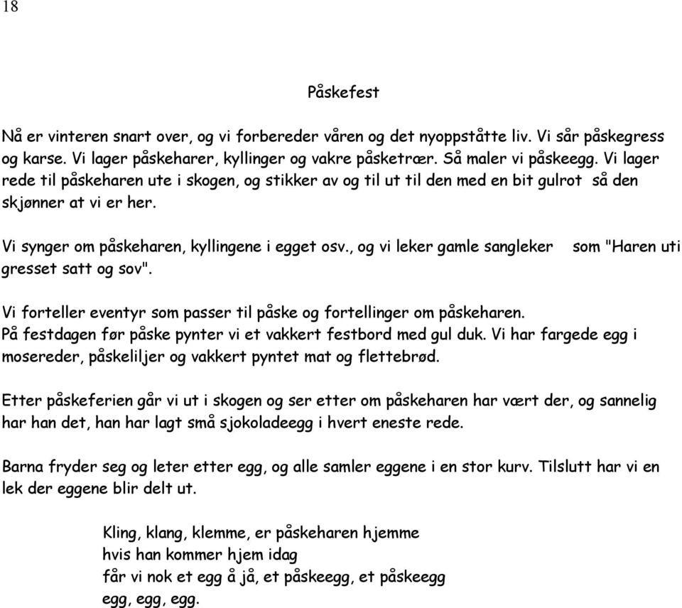 , og vi leker gamle sangleker gresset satt og sov". som "Haren uti Vi forteller eventyr som passer til påske og fortellinger om påskeharen.