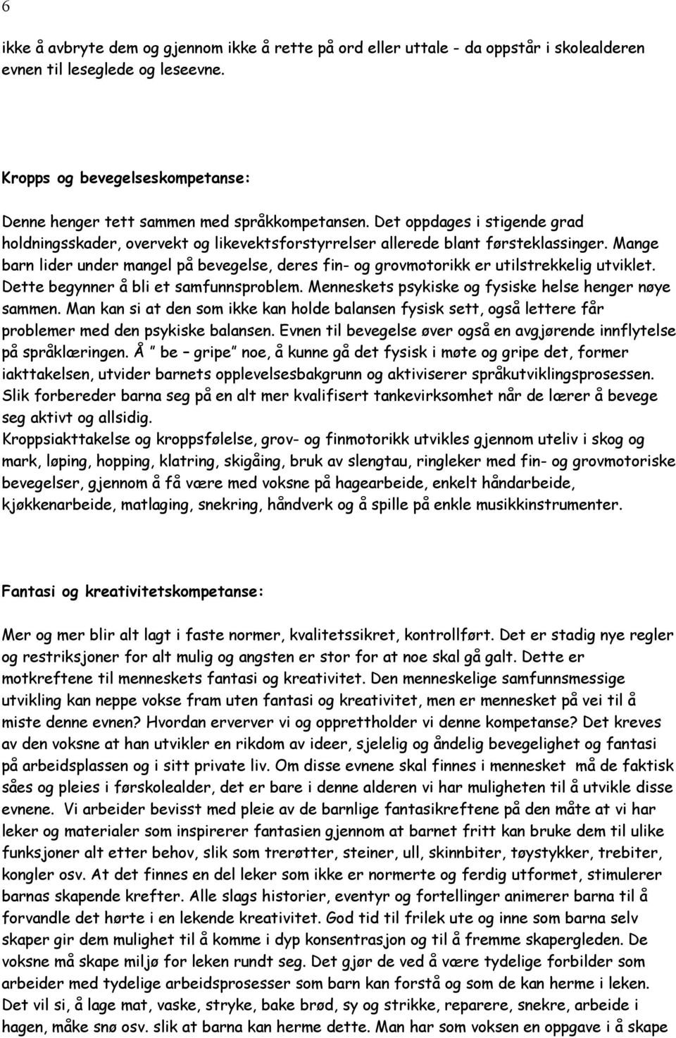 Mange barn lider under mangel på bevegelse, deres fin- og grovmotorikk er utilstrekkelig utviklet. Dette begynner å bli et samfunnsproblem. Menneskets psykiske og fysiske helse henger nøye sammen.