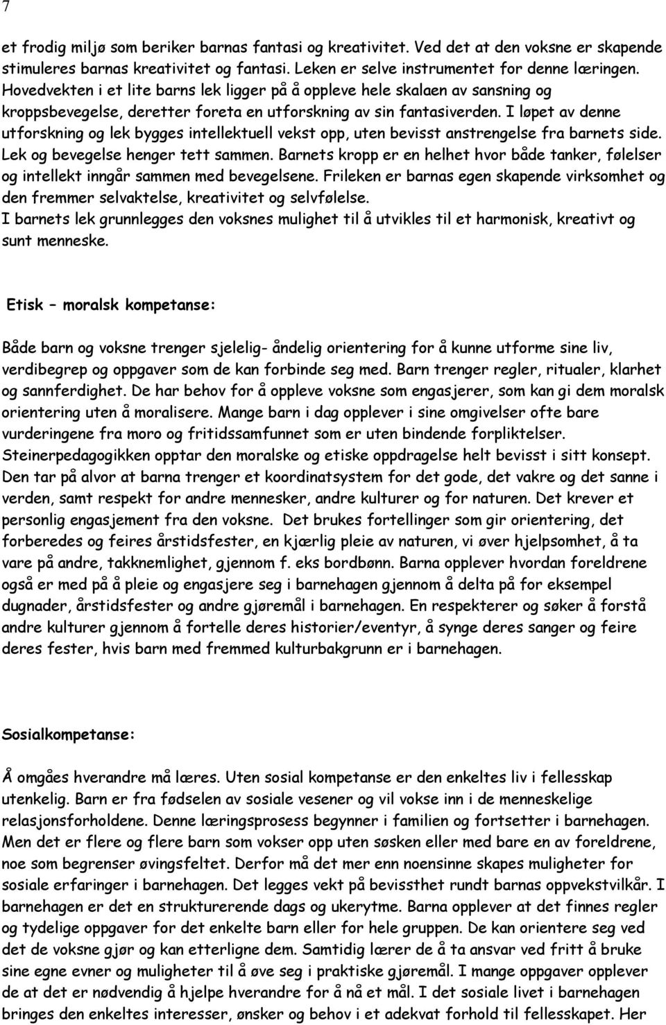 I løpet av denne utforskning og lek bygges intellektuell vekst opp, uten bevisst anstrengelse fra barnets side. Lek og bevegelse henger tett sammen.