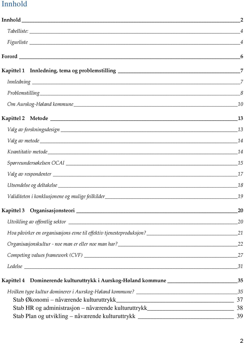 Kapittel 3 Organisasjonsteori 20 Utvikling av offentlig sektor 20 Hva påvirker en organisasjons evne til effektiv tjenesteproduksjon? 21 Organisasjonskultur - noe man er eller noe man har?