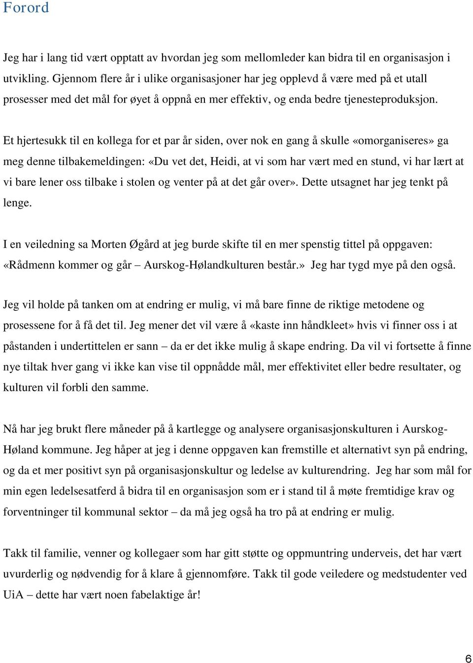 Et hjertesukk til en kollega for et par år siden, over nok en gang å skulle «omorganiseres» ga meg denne tilbakemeldingen: «Du vet det, Heidi, at vi som har vært med en stund, vi har lært at vi bare